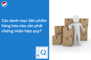Các danh mục sản phẩm hàng hóa nào cần phải chứng nhận hợp quy?