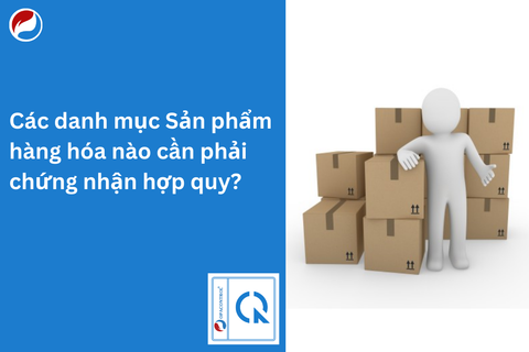Các danh mục sản phẩm hàng hóa nào cần phải chứng nhận hợp quy?