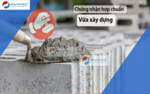 Chứng nhận hợp chuẩn vữa xây dựng